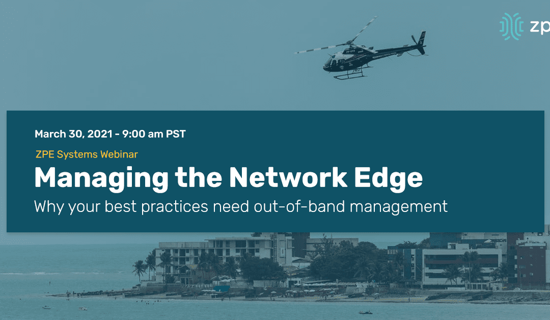 Webinar: Managing the Network Edge: Why your best practices need out-of-band management